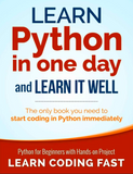 Learn Python in One Day and Learn It Well: Python for Beginners with Hands-on Project. The only book you need to start coding in Python immediately